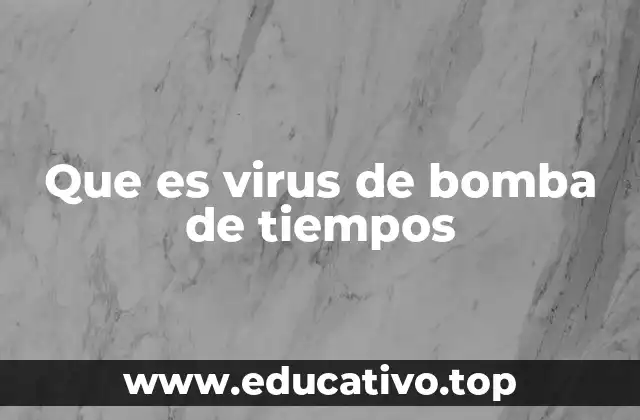 Que es virus de bomba de tiempos