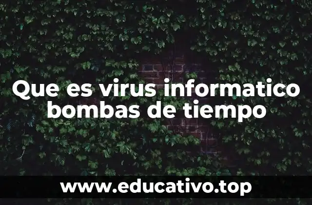 Que es virus informatico bombas de tiempo