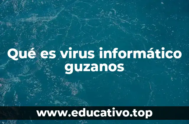 Qué es virus informático guzanos