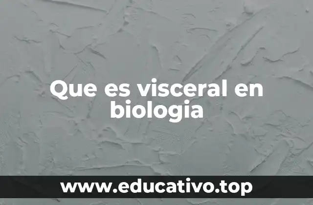 Que es visceral en biologia