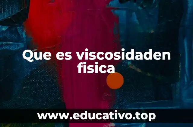 Que es viscosidaden fisica