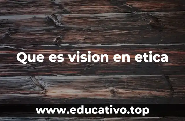 Que es vision en etica