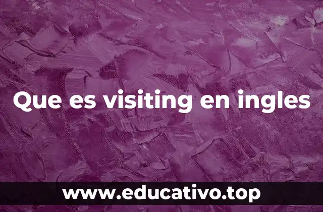 Que es visiting en ingles