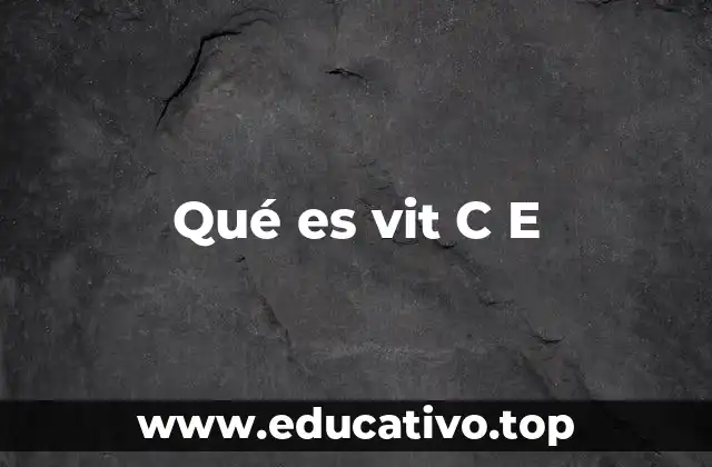 Qué es vit C E