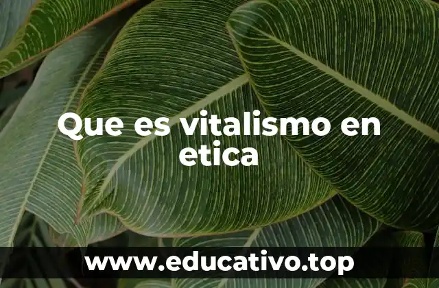 Que es vitalismo en etica