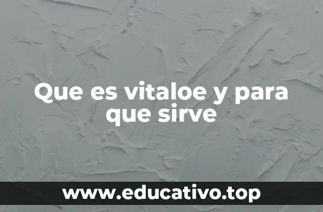 Que es vitaloe y para que sirve