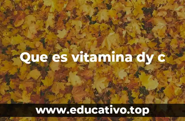 Que es vitamina dy c