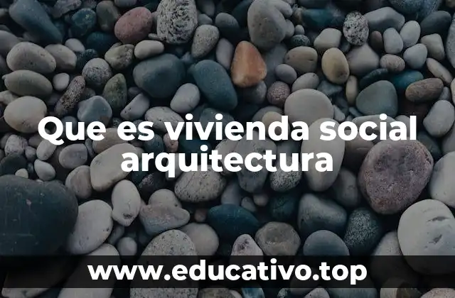 Que es vivienda social arquitectura