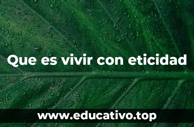 Que es vivir con eticidad