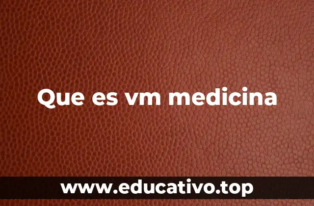 Que es vm medicina
