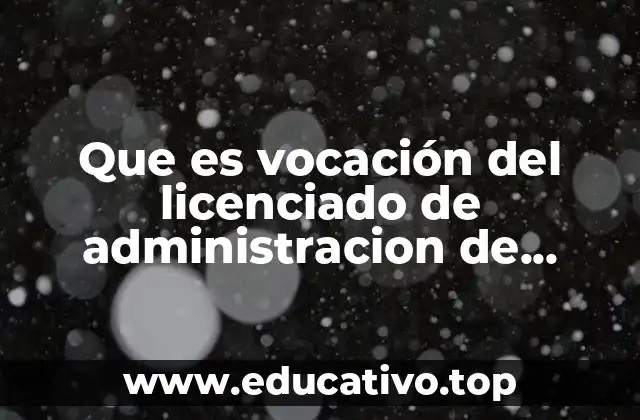 Que es vocación del licenciado de administracion de empresas