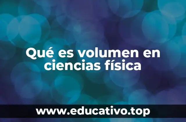 Qué es volumen en ciencias física