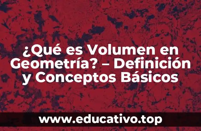 ¿Qué es Volumen en Geometría? – Definición y Conceptos Básicos