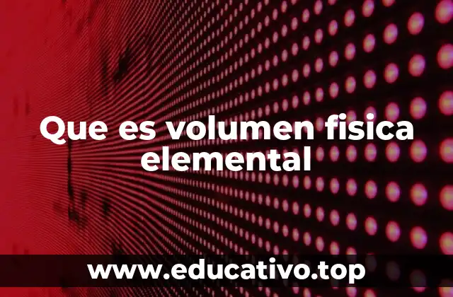 Que es volumen fisica elemental