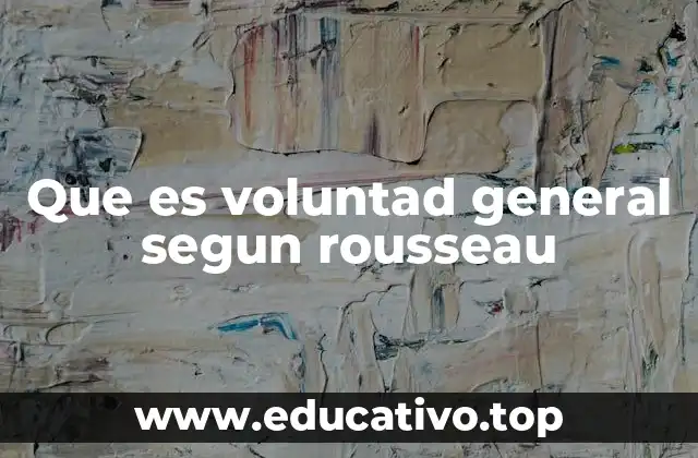 Que es voluntad general segun rousseau