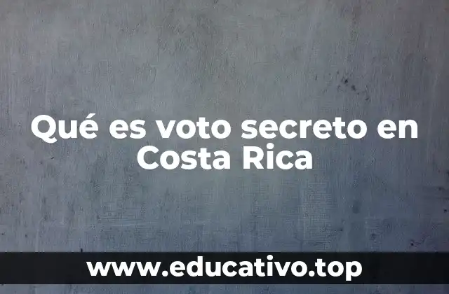 Qué es voto secreto en Costa Rica
