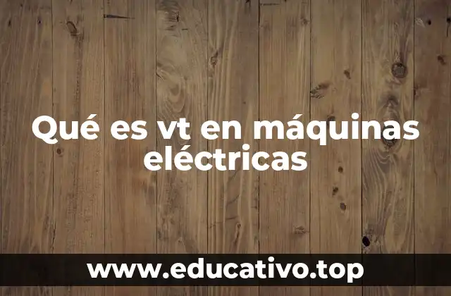 Qué es vt en máquinas eléctricas