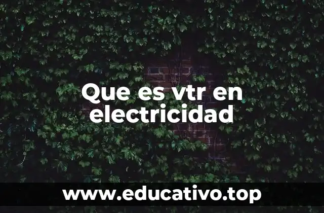 Que es vtr en electricidad