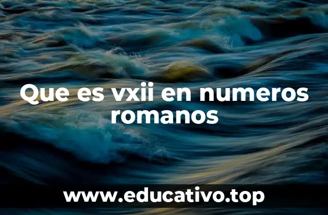 Que es vxii en numeros romanos