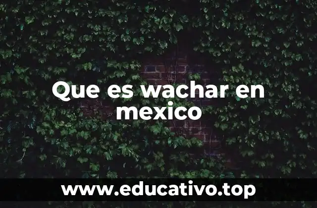 Que es wachar en mexico