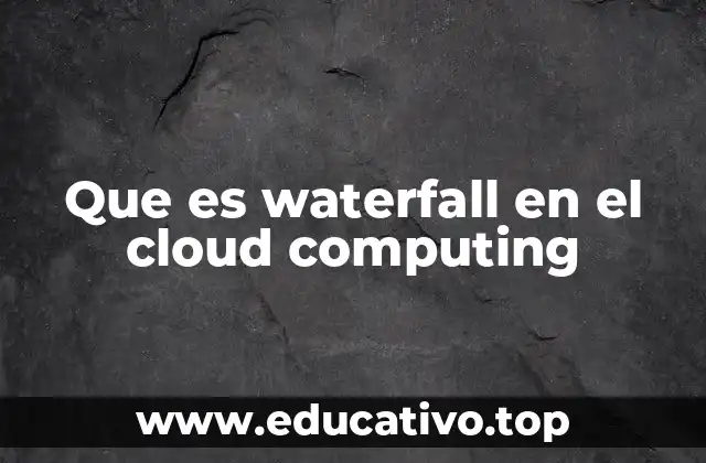 Que es waterfall en el cloud computing