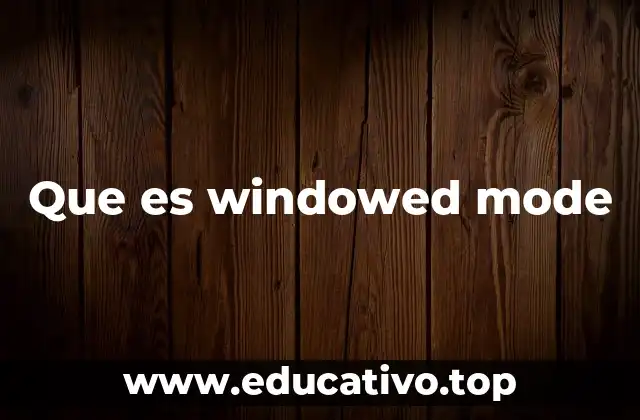 Ventajas del modo de ventana en la experiencia de usuario