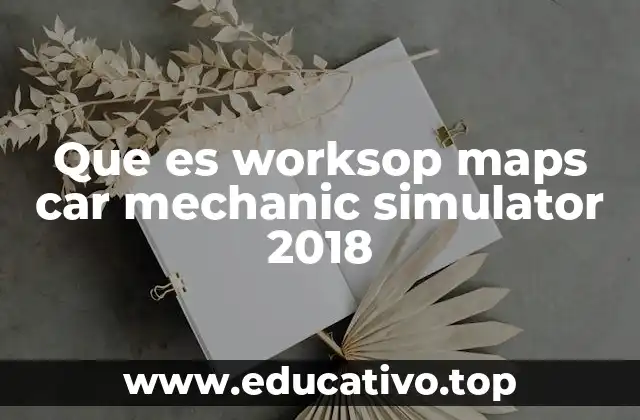Que es worksop maps car mechanic simulator 2018
