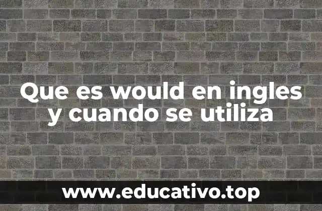 Que es would en ingles y cuando se utiliza