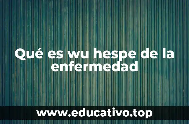 Qué es wu hespe de la enfermedad