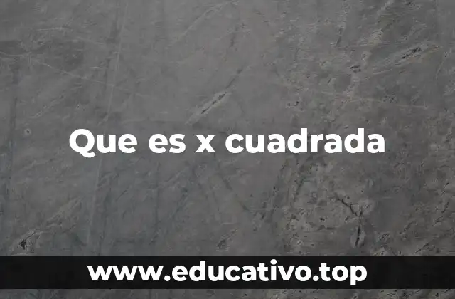 Que es x cuadrada