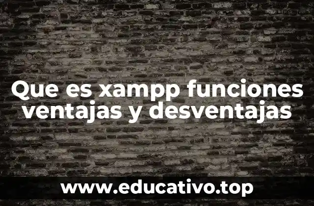 Que es xampp funciones ventajas y desventajas