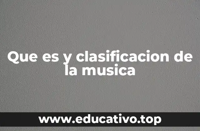Que es y clasificacion de la musica