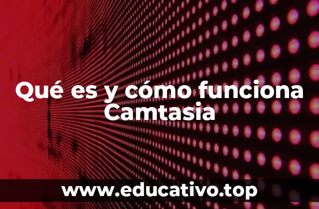 Qué es y cómo funciona Camtasia