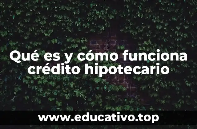 Qué es y cómo funciona crédito hipotecario