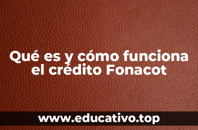 Qué es y cómo funciona el crédito Fonacot