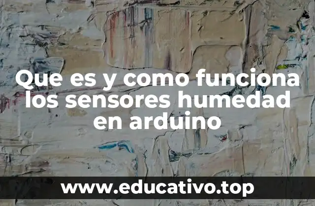 Que es y como funciona los sensores humedad en arduino