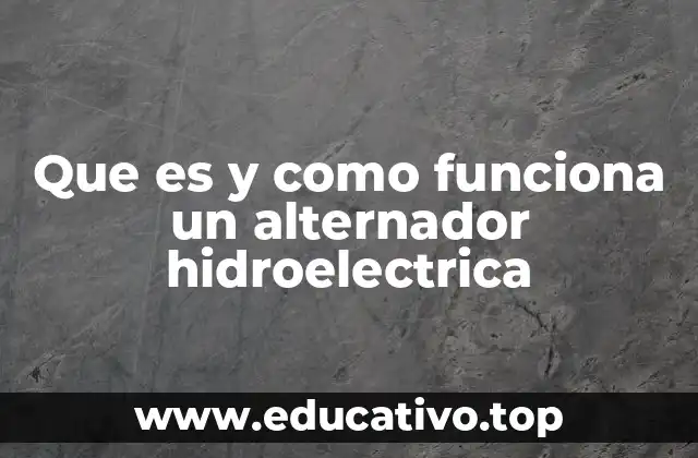 Que es y como funciona un alternador hidroelectrica