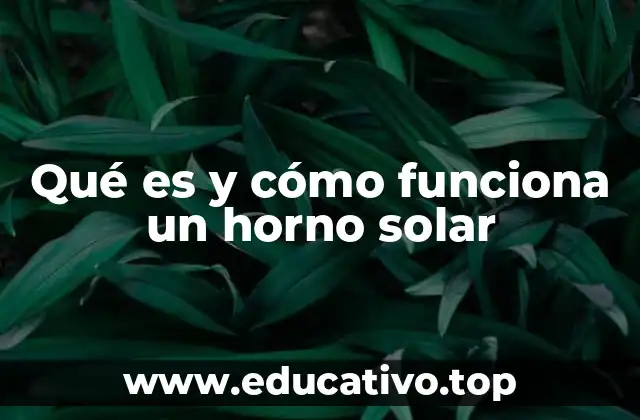 Qué es y cómo funciona un horno solar