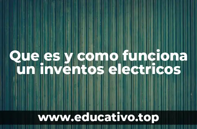 Que es y como funciona un inventos electricos