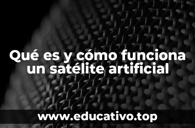 Qué es y cómo funciona un satélite artificial