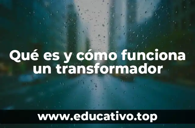 Qué es y cómo funciona un transformador