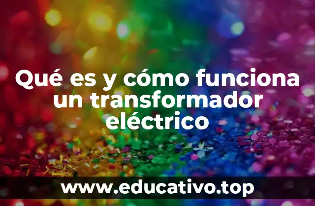 Qué es y cómo funciona un transformador eléctrico