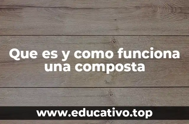 Que es y como funciona una composta
