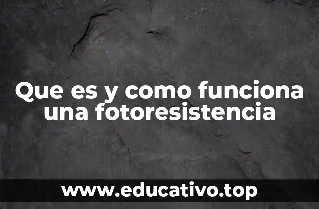Que es y como funciona una fotoresistencia