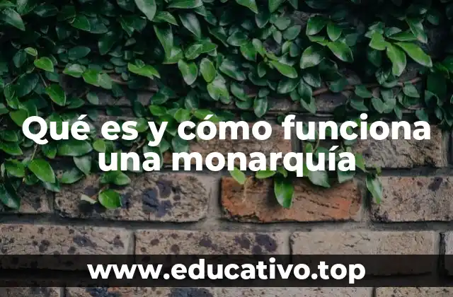 Qué es y cómo funciona una monarquía