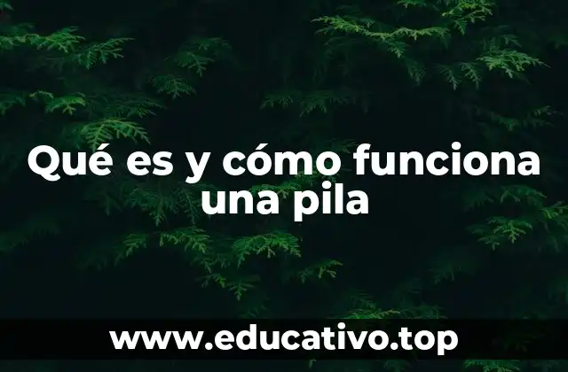 Qué es y cómo funciona una pila