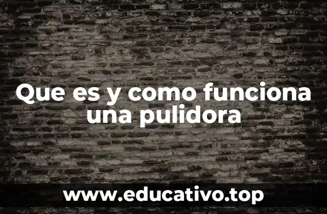 Que es y como funciona una pulidora