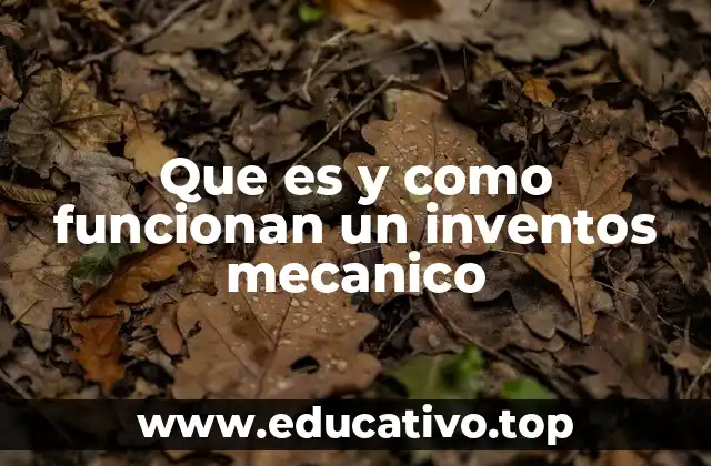 Que es y como funcionan un inventos mecanico