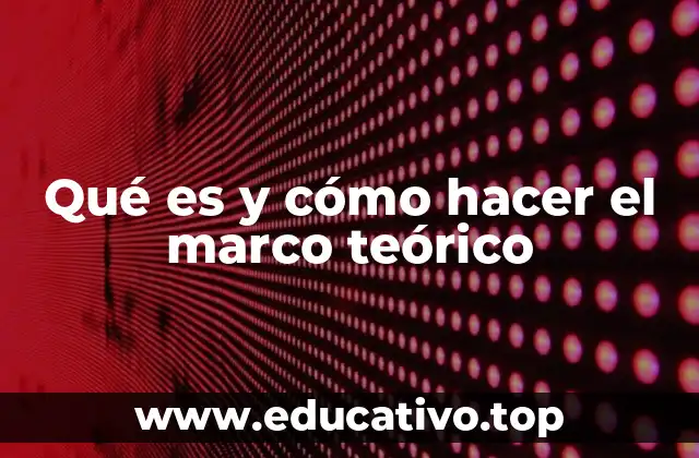 Qué es y cómo hacer el marco teórico