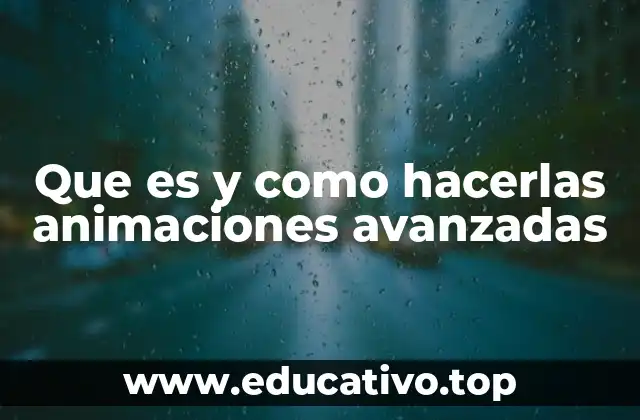 Que es y como hacerlas animaciones avanzadas